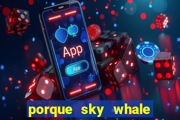 porque sky whale saiu da play store